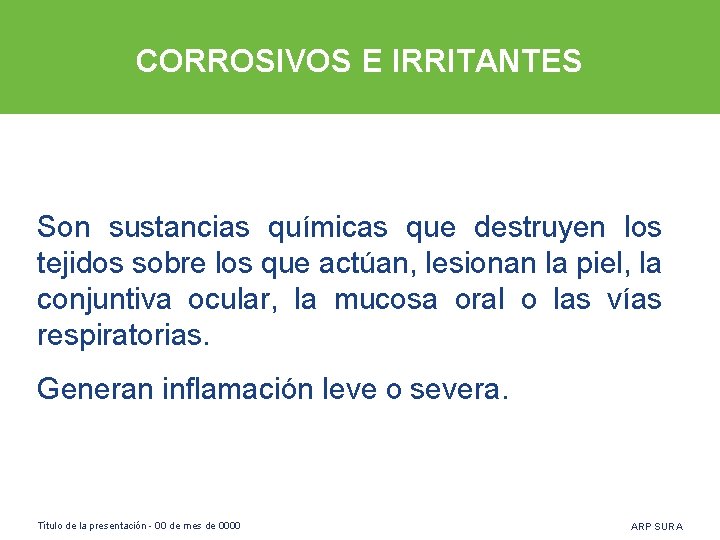CORROSIVOS E IRRITANTES Son sustancias químicas que destruyen los tejidos sobre los que actúan,