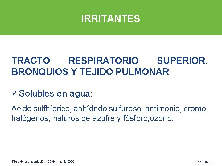 IRRITANTES TRACTO RESPIRATORIO SUPERIOR, BRONQUIOS Y TEJIDO PULMONAR üSolubles en agua: Acido sulfhídrico, anhídrido