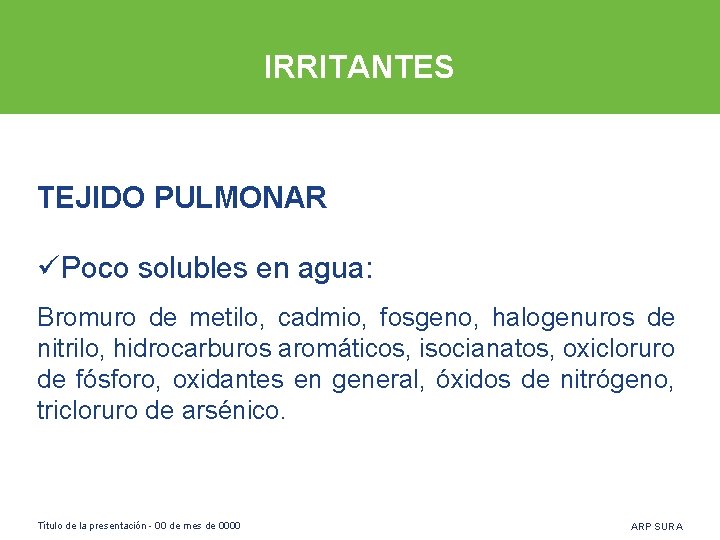 IRRITANTES TEJIDO PULMONAR üPoco solubles en agua: Bromuro de metilo, cadmio, fosgeno, halogenuros de