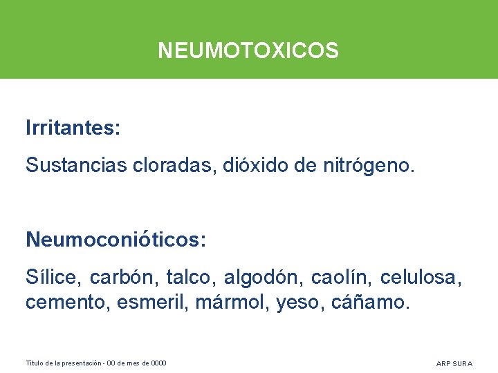 NEUMOTOXICOS Irritantes: Sustancias cloradas, dióxido de nitrógeno. Neumoconióticos: Sílice, carbón, talco, algodón, caolín, celulosa,