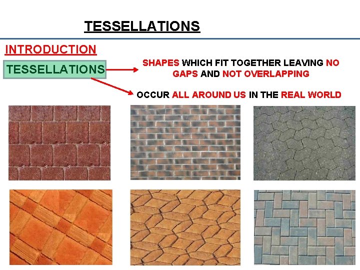 TESSELLATIONS INTRODUCTION TESSELLATIONS SHAPES WHICH FIT TOGETHER LEAVING NO GAPS AND NOT OVERLAPPING OCCUR