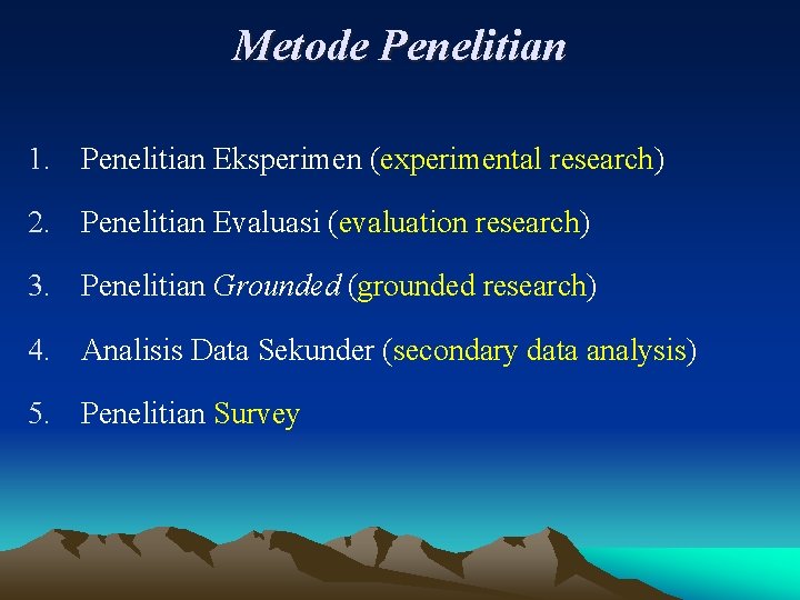 Metode Penelitian 1. Penelitian Eksperimen (experimental research) 2. Penelitian Evaluasi (evaluation research) 3. Penelitian