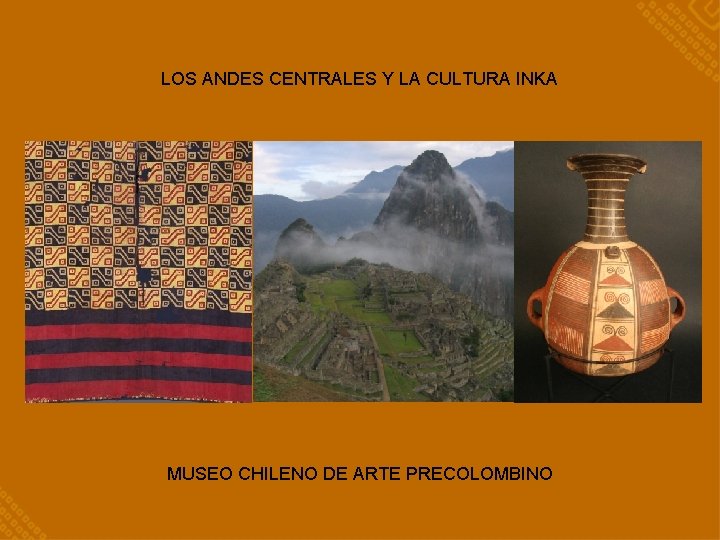 LOS ANDES CENTRALES Y LA CULTURA INKA MUSEO CHILENO DE ARTE PRECOLOMBINO 