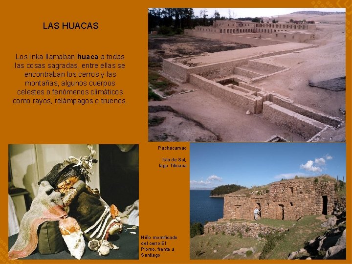 LAS HUACAS Los Inka llamaban huaca a todas las cosas sagradas, entre ellas se
