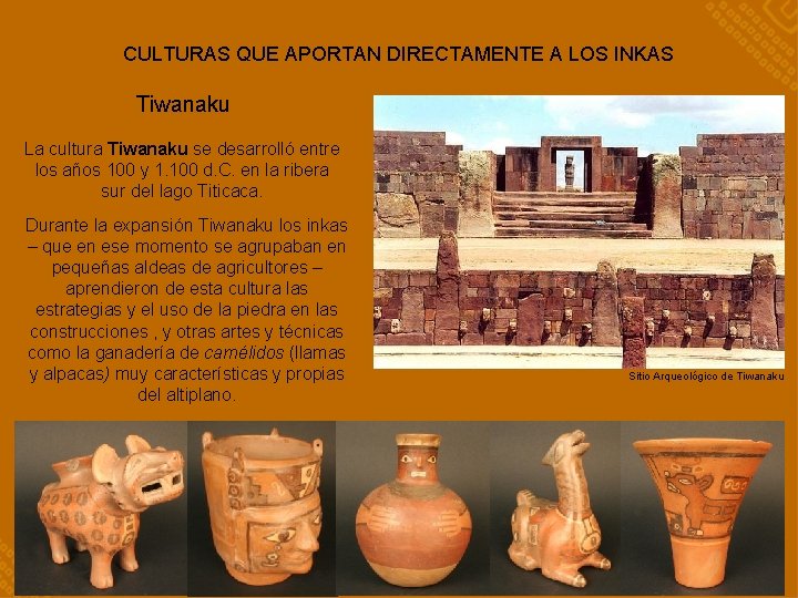 CULTURAS QUE APORTAN DIRECTAMENTE A LOS INKAS Tiwanaku La cultura Tiwanaku se desarrolló entre