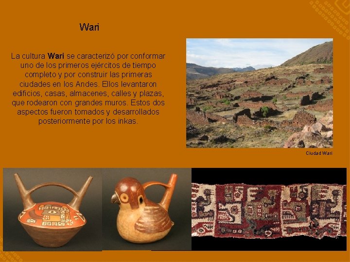 Wari La cultura Wari se caracterizó por conformar uno de los primeros ejércitos de