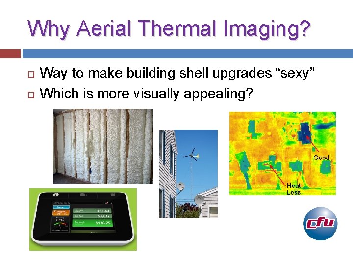 Why Aerial Thermal Imaging? Way to make building shell upgrades “sexy” Which is more