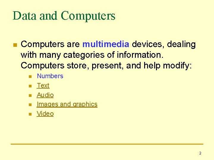 Data and Computers n Computers are multimedia devices, dealing with many categories of information.