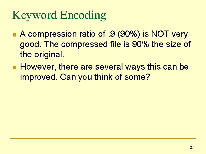 Keyword Encoding n n A compression ratio of. 9 (90%) is NOT very good.