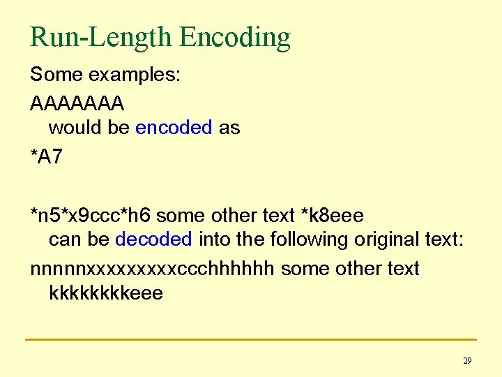 Run-Length Encoding Some examples: AAAAAAA would be encoded as *A 7 *n 5*x 9