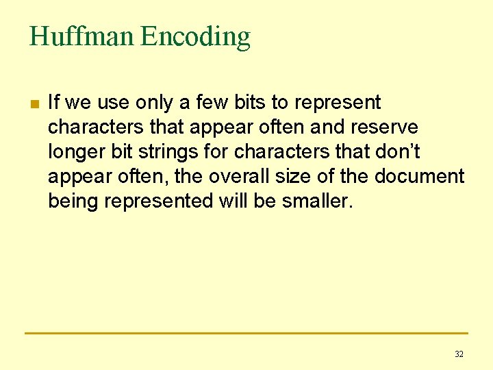 Huffman Encoding n If we use only a few bits to represent characters that