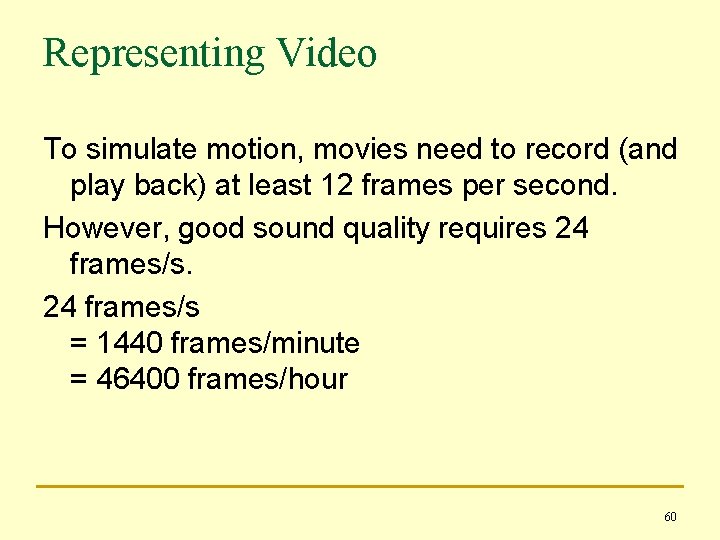 Representing Video To simulate motion, movies need to record (and play back) at least