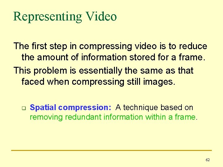 Representing Video The first step in compressing video is to reduce the amount of