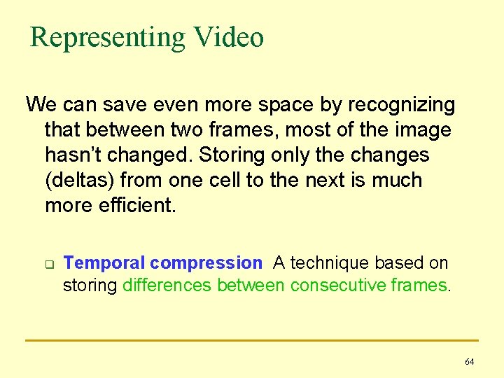 Representing Video We can save even more space by recognizing that between two frames,