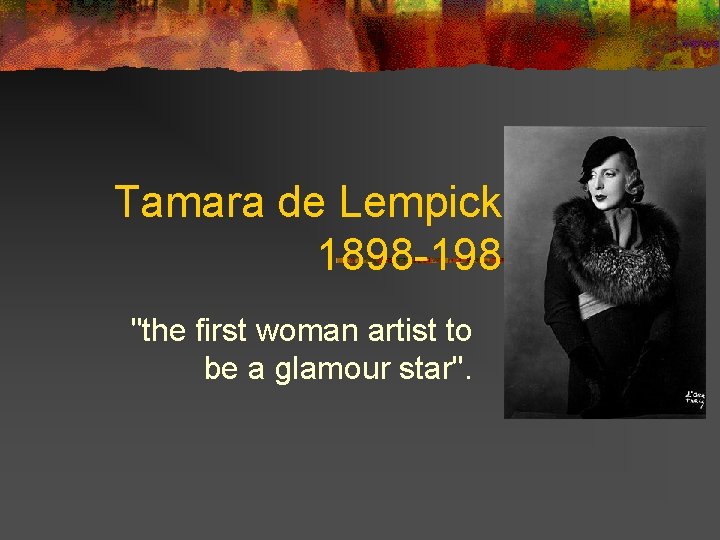 Tamara de Lempicka 1898 -1980 "the first woman artist to be a glamour star".
