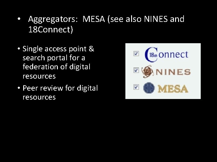  • Aggregators: MESA (see also NINES and 18 Connect) • Single access point