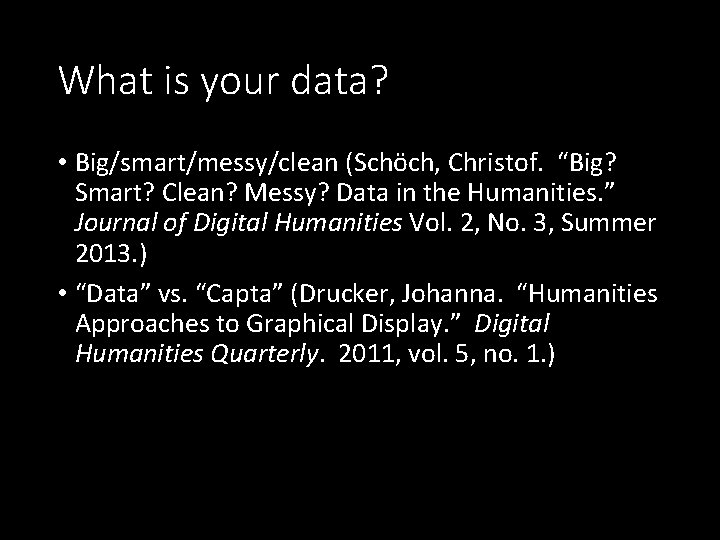 What is your data? • Big/smart/messy/clean (Schöch, Christof. “Big? Smart? Clean? Messy? Data in