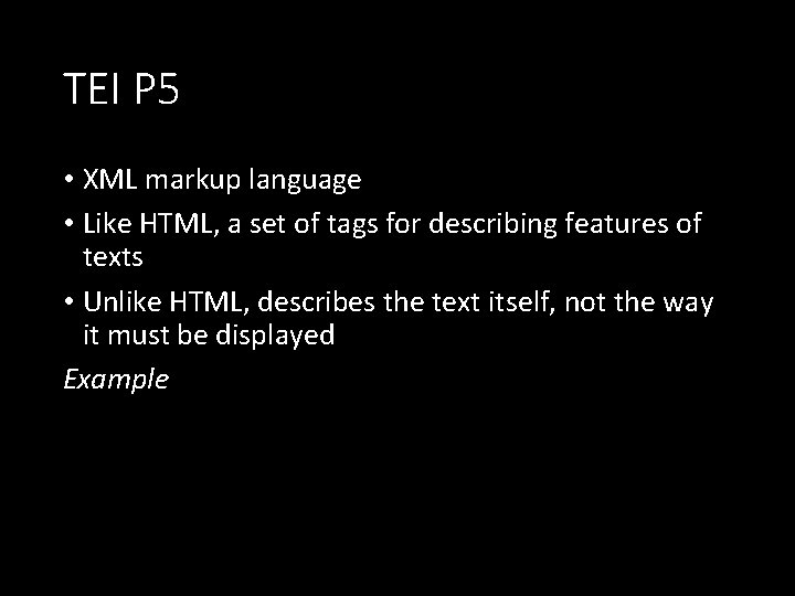 TEI P 5 • XML markup language • Like HTML, a set of tags