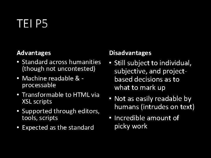 TEI P 5 Advantages • Standard across humanities (though not uncontested) • Machine readable