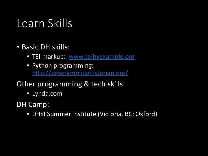 Learn Skills • Basic DH skills: • TEI markup: www. teibyexample. org • Python