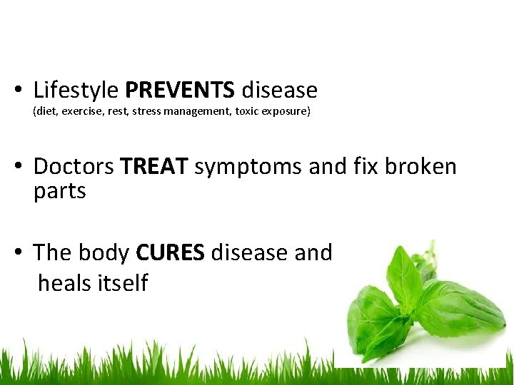  • Lifestyle PREVENTS disease (diet, exercise, rest, stress management, toxic exposure) • Doctors