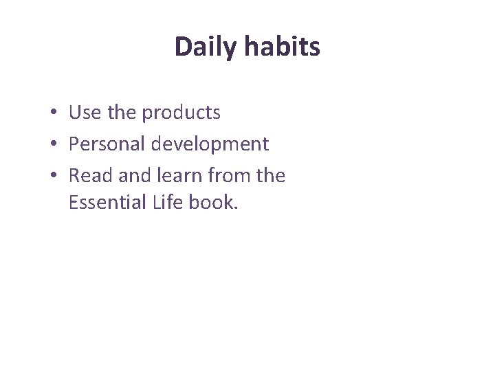 Daily habits • Use the products • Personal development • Read and learn from
