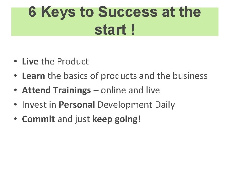 6 Keys to Success at the start ! • • • Live the Product