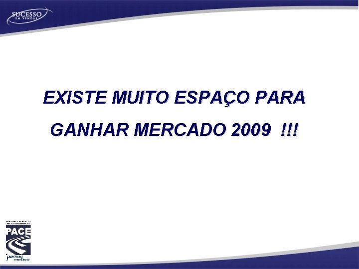 EXISTE MUITO ESPAÇO PARA GANHAR MERCADO 2009 !!! 