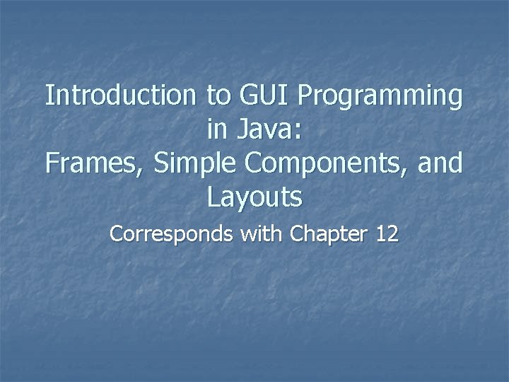 Introduction to GUI Programming in Java: Frames, Simple Components, and Layouts Corresponds with Chapter