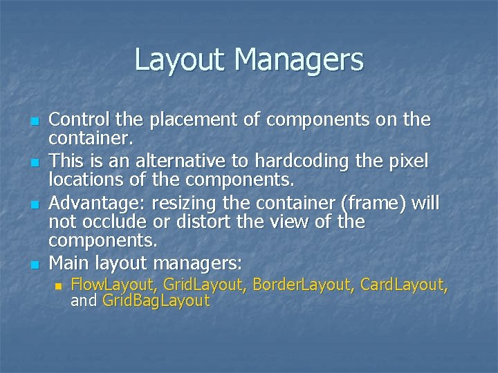 Layout Managers n n Control the placement of components on the container. This is