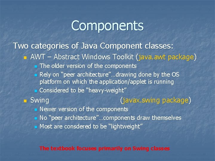 Components Two categories of Java Component classes: n AWT – Abstract Windows Toolkit (java.