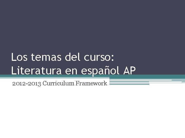 Los temas del curso: Literatura en español AP 2012 -2013 Curriculum Framework 