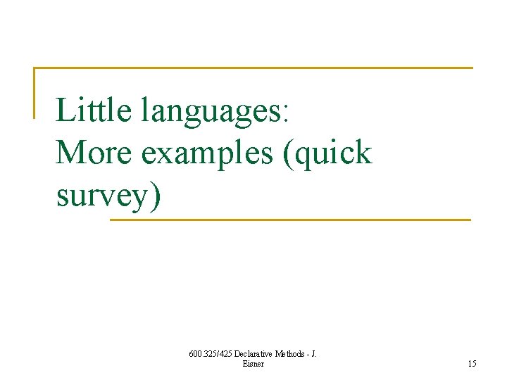 Little languages: More examples (quick survey) 600. 325/425 Declarative Methods - J. Eisner 15