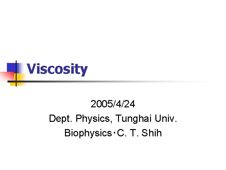 Viscosity 2005/4/24 Dept. Physics, Tunghai Univ. Biophysics‧C. T. Shih 