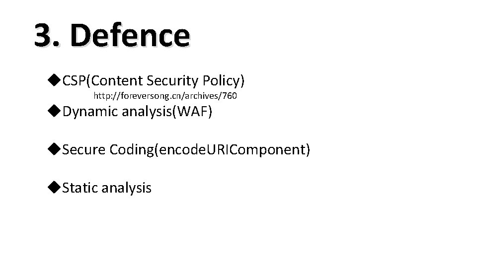 3. Defence CSP(Content Security Policy) http: //foreversong. cn/archives/760 Dynamic analysis(WAF) Secure Coding(encode. URIComponent) Static