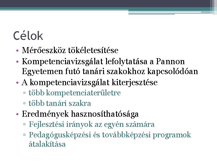 Célok • Mérőeszköz tökéletesítése • Kompetenciavizsgálat lefolytatása a Pannon Egyetemen futó tanári szakokhoz kapcsolódóan