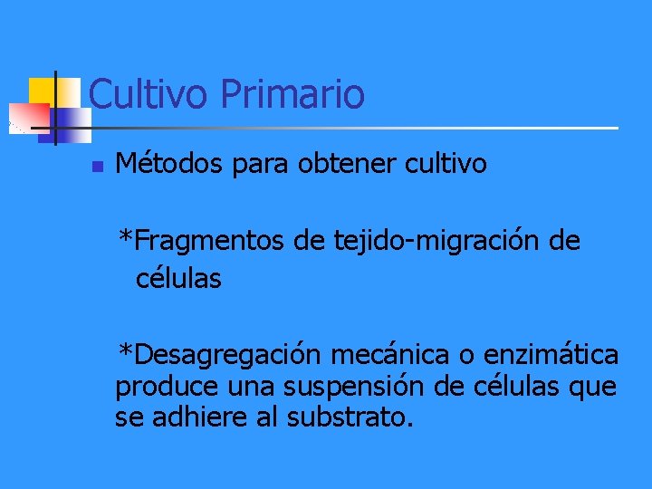 Cultivo Primario n Métodos para obtener cultivo *Fragmentos de tejido-migración de células *Desagregación mecánica