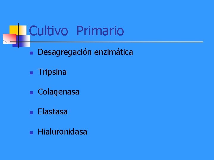 Cultivo Primario n Desagregación enzimática n Tripsina n Colagenasa n Elastasa n Hialuronidasa 