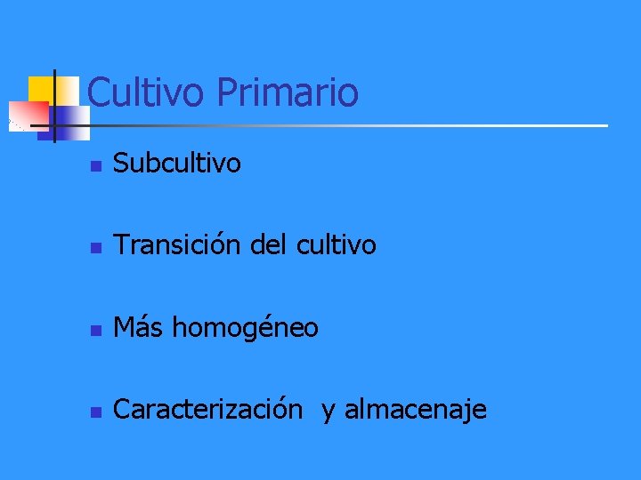 Cultivo Primario n Subcultivo n Transición del cultivo n Más homogéneo n Caracterización y