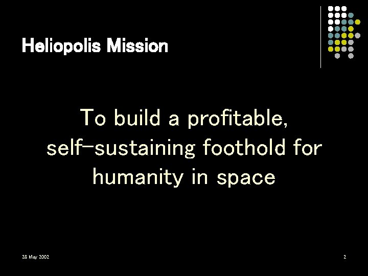 Heliopolis Mission To build a profitable, self-sustaining foothold for humanity in space 28 May Heliopolis Mission To build a profitable, self-sustaining foothold for humanity in space 28 May