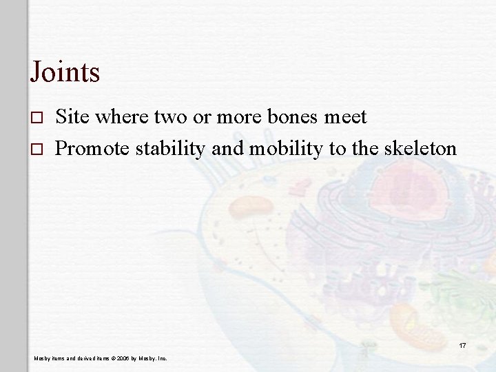 Joints o o Site where two or more bones meet Promote stability and mobility