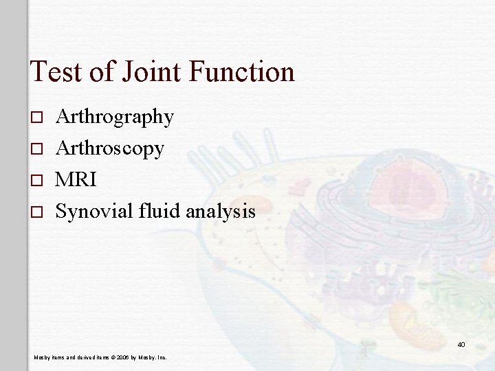 Test of Joint Function o o Arthrography Arthroscopy MRI Synovial fluid analysis 40 Mosby