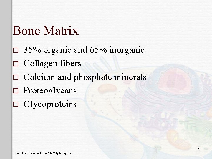 Bone Matrix o o o 35% organic and 65% inorganic Collagen fibers Calcium and