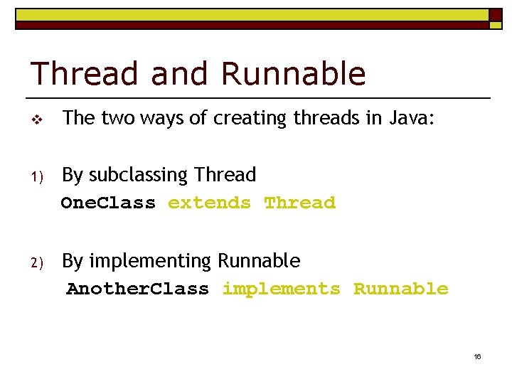 Thread and Runnable v The two ways of creating threads in Java: 1) By