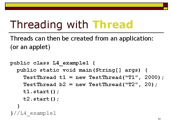 Threading with Threads can then be created from an application: (or an applet) public