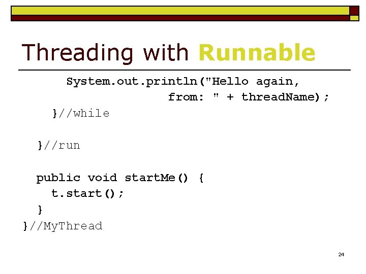 Threading with Runnable System. out. println("Hello again, from: " + thread. Name); }//while }//run