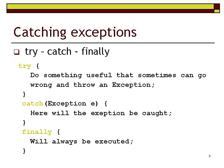 Catching exceptions q try – catch - finally try { Do something useful that