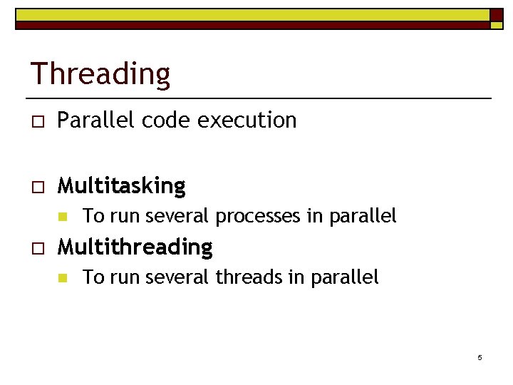 Threading o Parallel code execution o Multitasking n o To run several processes in