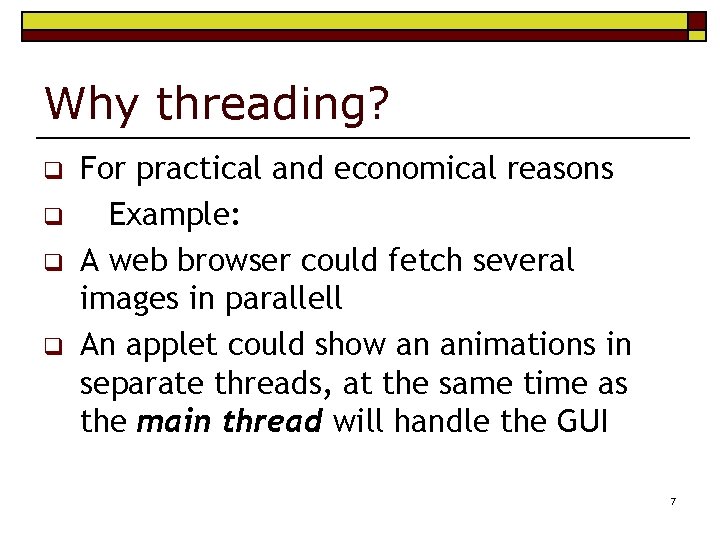 Why threading? q q For practical and economical reasons Example: A web browser could