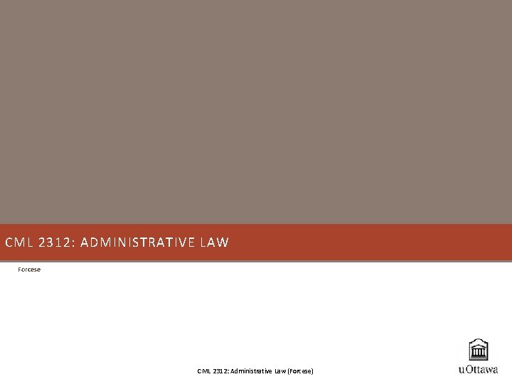 CML 2312: ADMINISTRATIVE LAW Forcese CML 2312: Administrative Law (Forcese) 